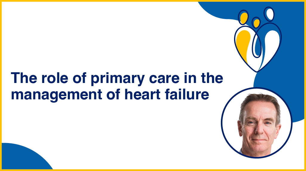 Heart Failure Foundation Course: The role of primary care in the management of heart failure
